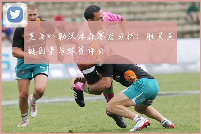 皇马vs勒沃库森赛后分析：胜负关键因素与球员评分