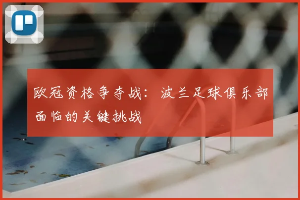 欧冠资格争夺战：波兰足球俱乐部面临的关键挑战