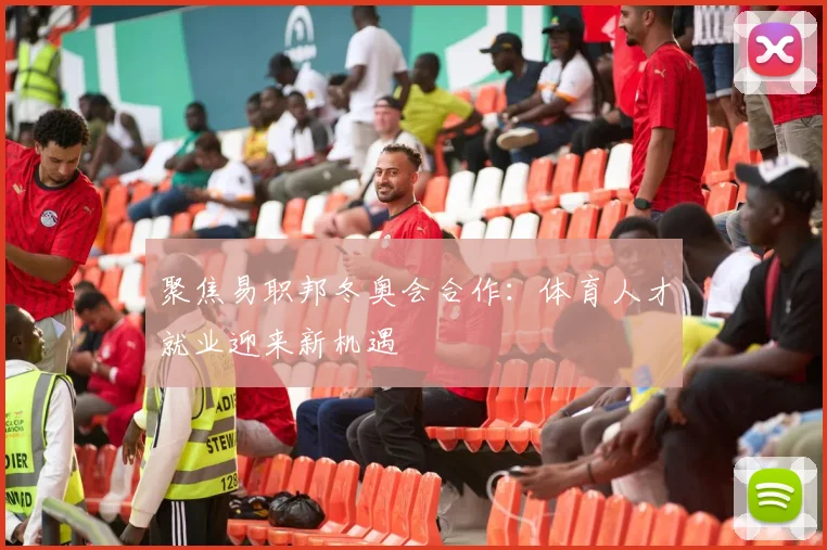 聚焦易职邦冬奥会合作：体育人才就业迎来新机遇