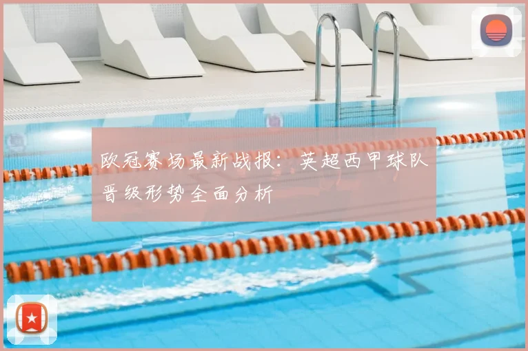 欧冠赛场最新战报：英超西甲球队晋级形势全面分析