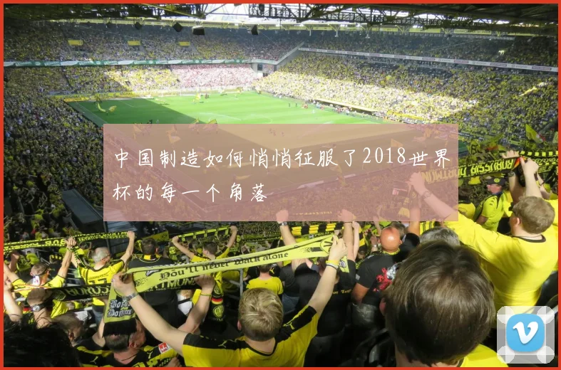 中国制造如何悄悄征服了2018世界杯的每一个角落