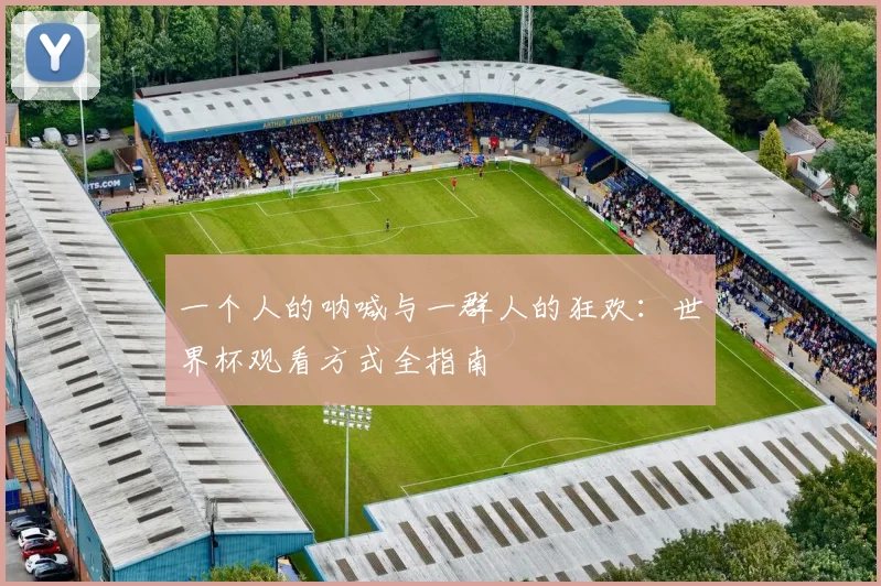 一个人的呐喊与一群人的狂欢：世界杯观看方式全指南