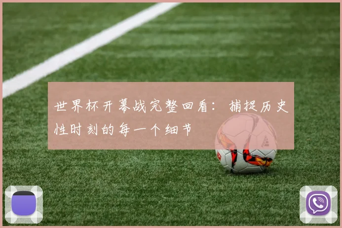 世界杯开幕战完整回看：捕捉历史性时刻的每一个细节