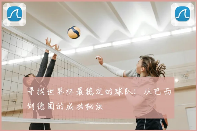 寻找世界杯最稳定的球队：从巴西到德国的成功秘诀